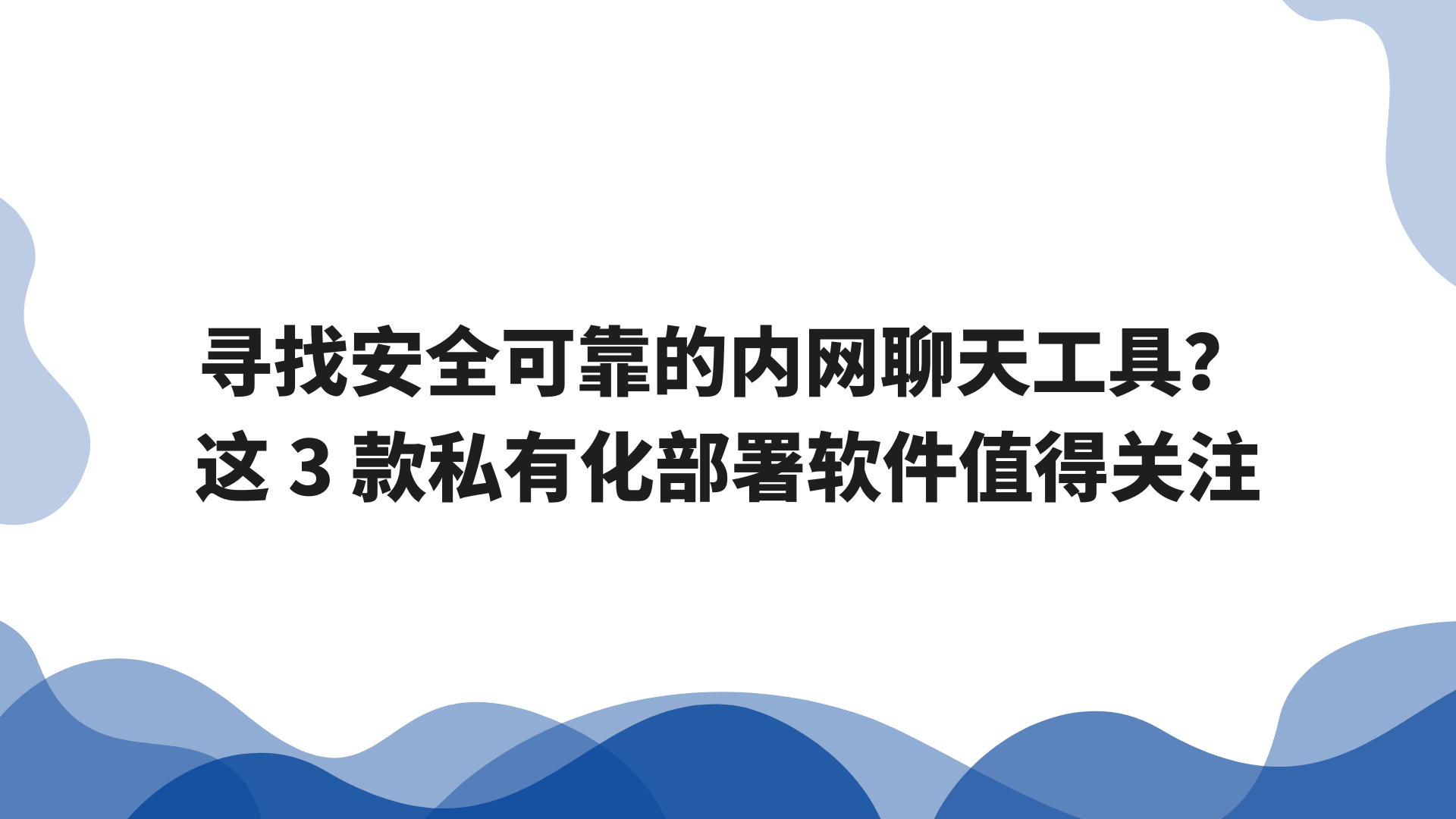 寻找安全可靠的内网聊天工具？这 3 款私有化部署软件值得关注